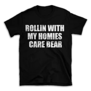 ROLLIN WITH MY HOMIES CARE BEAR- Black T-shirt for Men and Women - White Quote Text Design - Soft Cotton Graphic Tee - Comfortable Unisex T-Shirt