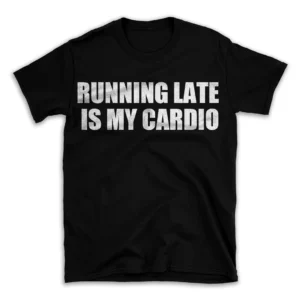 RUNNING LATE IS MY CARDIO- Black T-shirt for Men and Women - White Quote Text Design - Soft Cotton Graphic Tee - Comfortable Unisex T-Shirt