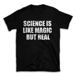 SCIENCE IS LIKE MAGIC BUT REAL- Black T-shirt for Men and Women - White Quote Text Design - Soft Cotton Graphic Tee - Comfortable Unisex T-Shirt