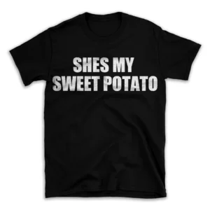 SHE'S MY SWEET POTATO- Black T-shirt for Men and Women - White Quote Text Design - Soft Cotton Graphic Tee - Comfortable Unisex T-Shirt