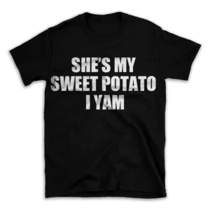 SHES MY SWEET POTATO I YAM- Black T-shirt for Men and Women - White Quote Text Design - Soft Cotton Graphic Tee - Comfortable Unisex T-Shirt