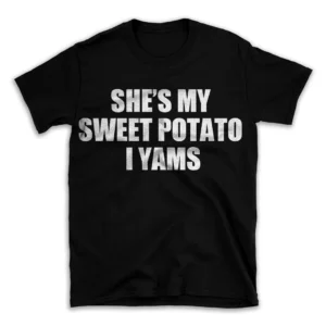 SHES MY SWEET POTATO I YAMS- Black T-shirt for Men and Women - White Quote Text Design - Soft Cotton Graphic Tee - Comfortable Unisex T-Shirt