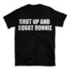 SHUT UP AND SQUAT RONNIE- Black T-shirt for Men and Women - White Quote Text Design - Soft Cotton Graphic Tee - Comfortable Unisex T-Shirt