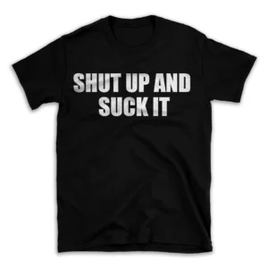 SHUT UP AND SUCK IT- Black T-shirt for Men and Women - White Quote Text Design - Soft Cotton Graphic Tee - Comfortable Unisex T-Shirt