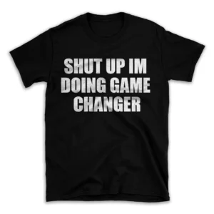 SHUT UP IM DOING GAME CHANGER- Black T-shirt for Men and Women - White Quote Text Design - Soft Cotton Graphic Tee - Comfortable Unisex T-Shirt