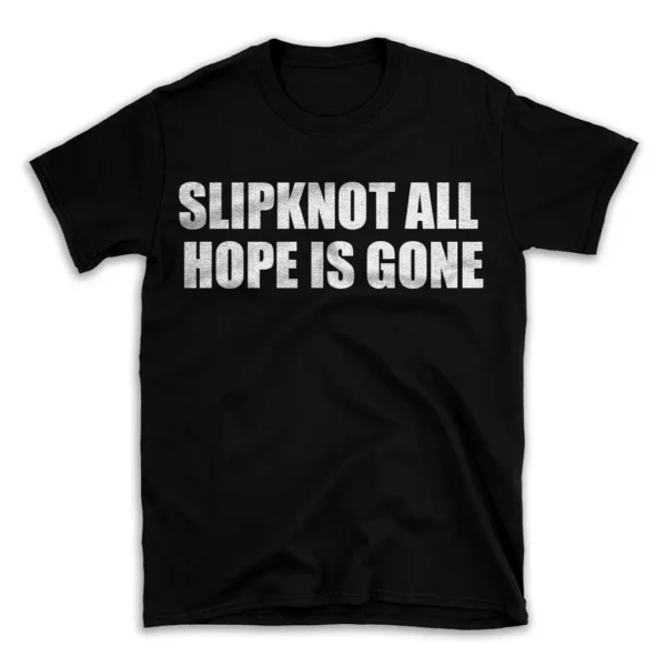 SLIPKNOT ALL HOPE IS GONE- Black T-shirt for Men and Women - White Quote Text Design - Soft Cotton Graphic Tee - Comfortable Unisex T-Shirt