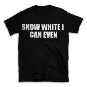 SNOW WHITE I CAN EVEN- Black T-shirt for Men and Women - White Quote Text Design - Soft Cotton Graphic Tee - Comfortable Unisex T-Shirt