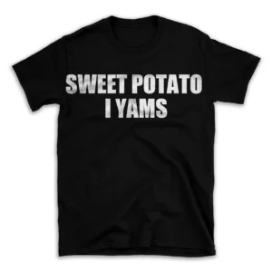 SWEET POTATO I YAMS- Black T-shirt for Men and Women - White Quote Text Design - Soft Cotton Graphic Tee - Comfortable Unisex T-Shirt