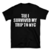 TEE I SURVIVED MY TRIP TO NYC- Black T-shirt for Men and Women - White Quote Text Design - Soft Cotton Graphic Tee - Comfortable Unisex T-Shirt