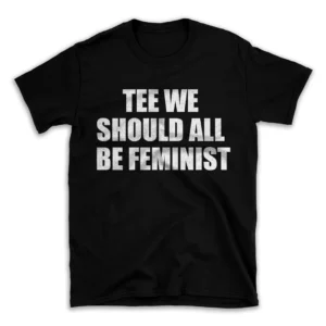 TEE WE SHOULD ALL BE FEMINIST- Black T-shirt for Men and Women - White Quote Text Design - Soft Cotton Graphic Tee - Comfortable Unisex T-Shirt