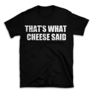 THAT'S WHAT CHEESE SAID- Black T-shirt for Men and Women - White Quote Text Design - Soft Cotton Graphic Tee - Comfortable Unisex T-Shirt