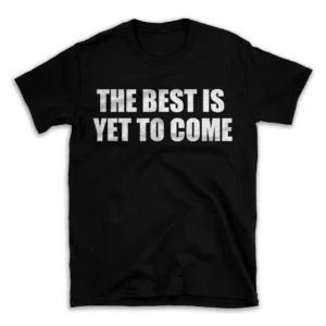 THE BEST IS YET TO COME- Black T-shirt for Men and Women - White Quote Text Design - Soft Cotton Graphic Tee - Comfortable Unisex T-Shirt