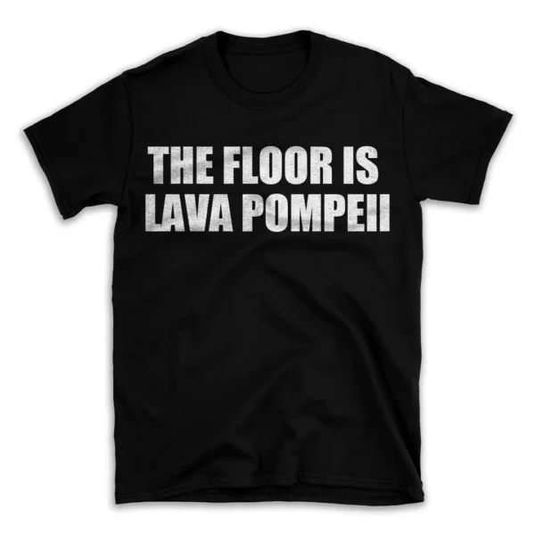 THE FLOOR IS LAVA POMPEII- Black T-shirt for Men and Women - White Quote Text Design - Soft Cotton Graphic Tee - Comfortable Unisex T-Shirt