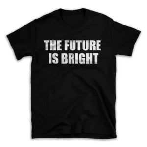 THE FUTURE IS BRIGHT- Black T-shirt for Men and Women - White Quote Text Design - Soft Cotton Graphic Tee - Comfortable Unisex T-Shirt