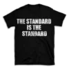 THE STANDARD IS THE STANDARD- Black T-shirt for Men and Women - White Quote Text Design - Soft Cotton Graphic Tee - Comfortable Unisex T-Shirt