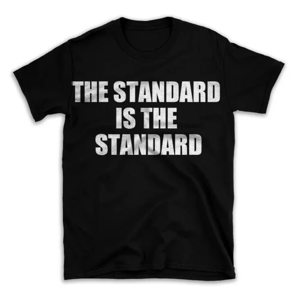 THE STANDARD IS THE STANDARD- Black T-shirt for Men and Women - White Quote Text Design - Soft Cotton Graphic Tee - Comfortable Unisex T-Shirt