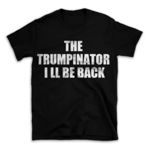 THE TRUMPINATOR I LL BE BACK- Black T-shirt for Men and Women - White Quote Text Design - Soft Cotton Graphic Tee - Comfortable Unisex T-Shirt