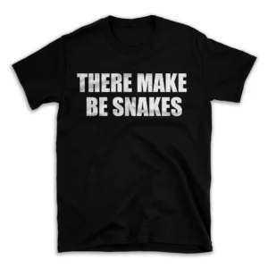 THERE MAKE BE SNAKES- Black T-shirt for Men and Women - White Quote Text Design - Soft Cotton Graphic Tee - Comfortable Unisex T-Shirt