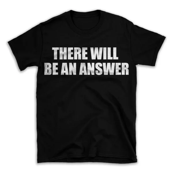 THERE WILL BE AN ANSWER- Black T-shirt for Men and Women - White Quote Text Design - Soft Cotton Graphic Tee - Comfortable Unisex T-Shirt