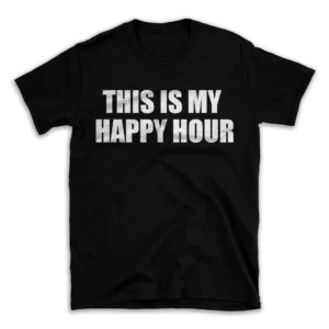 THIS IS MY HAPPY HOUR- Black T-shirt for Men and Women - White Quote Text Design - Soft Cotton Graphic Tee - Comfortable Unisex T-Shirt