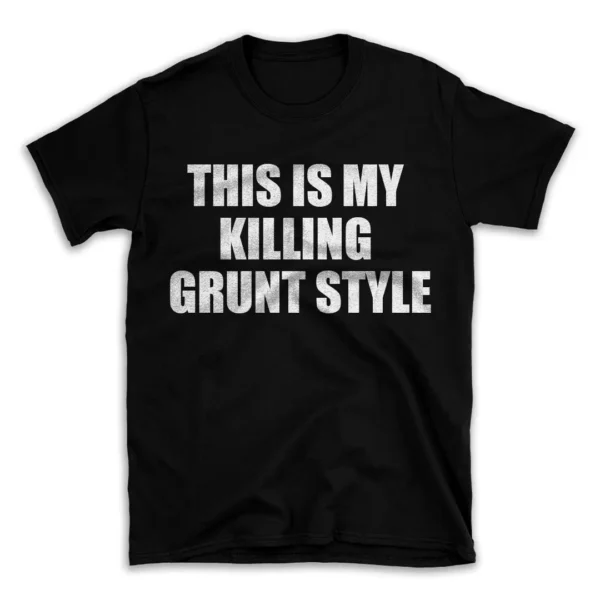 THIS IS MY KILLING GRUNT STYLE- Black T-shirt for Men and Women - White Quote Text Design - Soft Cotton Graphic Tee - Comfortable Unisex T-Shirt