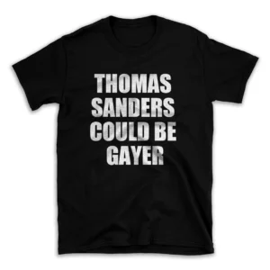 THOMAS SANDERS COULD BE GAYER- Black T-shirt for Men and Women - White Quote Text Design - Soft Cotton Graphic Tee - Comfortable Unisex T-Shirt