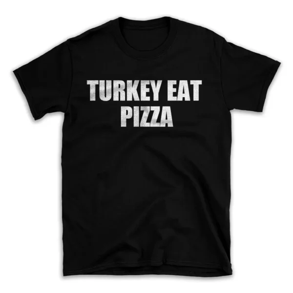 TURKEY EAT PIZZA- Black T-shirt for Men and Women - White Quote Text Design - Soft Cotton Graphic Tee - Comfortable Unisex T-Shirt