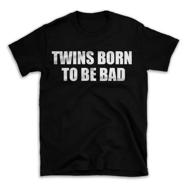 TWINS BORN TO BE BAD- Black T-shirt for Men and Women - White Quote Text Design - Soft Cotton Graphic Tee - Comfortable Unisex T-Shirt