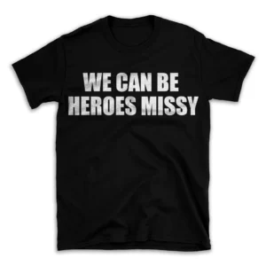 WE CAN BE HEROES MISSY- Black T-shirt for Men and Women - White Quote Text Design - Soft Cotton Graphic Tee - Comfortable Unisex T-Shirt