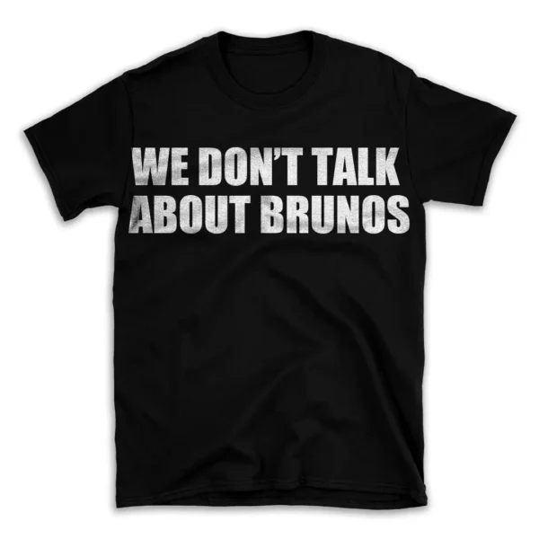 WE DON'T TALK ABOUT BRUNOS- Black T-shirt for Men and Women - White Quote Text Design - Soft Cotton Graphic Tee - Comfortable Unisex T-Shirt