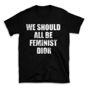 WE SHOULD ALL BE FEMINIST DIOR- Black T-shirt for Men and Women - White Quote Text Design - Soft Cotton Graphic Tee - Comfortable Unisex T-Shirt