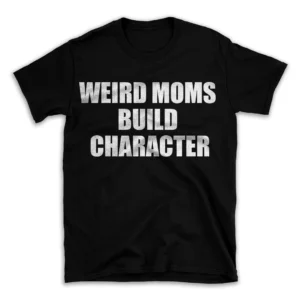 WEIRD MOMS BUILD CHARACTER- Black T-shirt for Men and Women - White Quote Text Design - Soft Cotton Graphic Tee - Comfortable Unisex T-Shirt