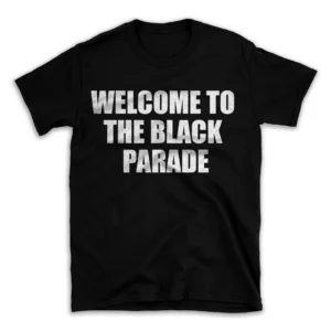 WELCOME TO THE BLACK PARADE- Black T-shirt for Men and Women - White Quote Text Design - Soft Cotton Graphic Tee - Comfortable Unisex T-Shirt