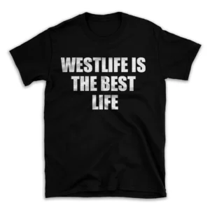 WESTLIFE IS THE BEST LIFE- Black T-shirt for Men and Women - White Quote Text Design - Soft Cotton Graphic Tee - Comfortable Unisex T-Shirt