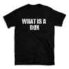 WHAT IS A BOX- Black T-shirt for Men and Women - White Quote Text Design - Soft Cotton Graphic Tee - Comfortable Unisex T-Shirt