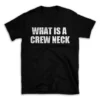 WHAT IS A CREW NECK- Black T-shirt for Men and Women - White Quote Text Design - Soft Cotton Graphic Tee - Comfortable Unisex T-Shirt