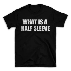 WHAT IS A HALF SLEEVE- Black T-shirt for Men and Women - White Quote Text Design - Soft Cotton Graphic Tee - Comfortable Unisex T-Shirt