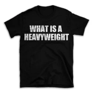 WHAT IS A HEAVYWEIGHT- Black T-shirt for Men and Women - White Quote Text Design - Soft Cotton Graphic Tee - Comfortable Unisex T-Shirt