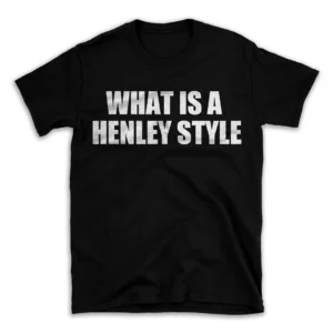 WHAT IS A HENLEY STYLE- Black T-shirt for Men and Women - White Quote Text Design - Soft Cotton Graphic Tee - Comfortable Unisex T-Shirt