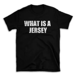 WHAT IS A JERSEY- Black T-shirt for Men and Women - White Quote Text Design - Soft Cotton Graphic Tee - Comfortable Unisex T-Shirt