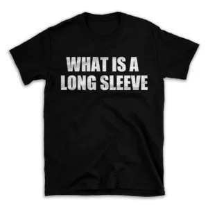 WHAT IS A LONG SLEEVE- Black T-shirt for Men and Women - White Quote Text Design - Soft Cotton Graphic Tee - Comfortable Unisex T-Shirt