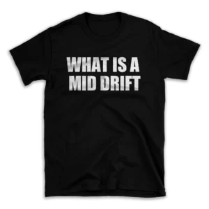 WHAT IS A MID DRIFT- Black T-shirt for Men and Women - White Quote Text Design - Soft Cotton Graphic Tee - Comfortable Unisex T-Shirt