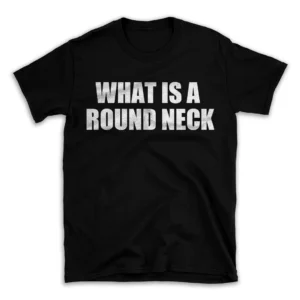 WHAT IS A ROUND NECK- Black T-shirt for Men and Women - White Quote Text Design - Soft Cotton Graphic Tee - Comfortable Unisex T-Shirt