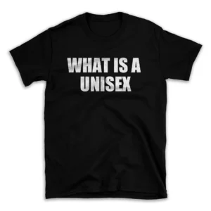 WHAT IS A UNISEX- Black T-shirt for Men and Women - White Quote Text Design - Soft Cotton Graphic Tee - Comfortable Unisex T-Shirt