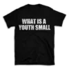 WHAT IS A YOUTH SMALL- Black T-shirt for Men and Women - White Quote Text Design - Soft Cotton Graphic Tee - Comfortable Unisex T-Shirt