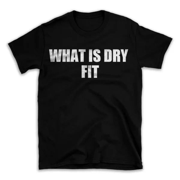 WHAT IS DRY FIT- Black T-shirt for Men and Women - White Quote Text Design - Soft Cotton Graphic Tee - Comfortable Unisex T-Shirt