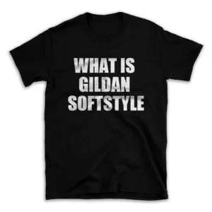 WHAT IS GILDAN SOFTSTYLE- Black T-shirt for Men and Women - White Quote Text Design - Soft Cotton Graphic Tee - Comfortable Unisex T-Shirt