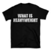 WHAT IS HEAVYWEIGHT- Black T-shirt for Men and Women - White Quote Text Design - Soft Cotton Graphic Tee - Comfortable Unisex T-Shirt