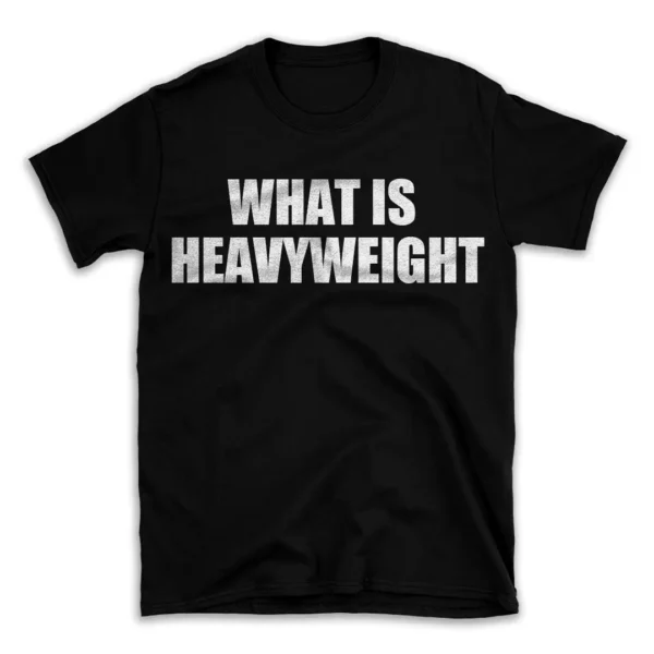 WHAT IS HEAVYWEIGHT- Black T-shirt for Men and Women - White Quote Text Design - Soft Cotton Graphic Tee - Comfortable Unisex T-Shirt