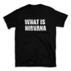 WHAT IS NIRVANA- Black T-shirt for Men and Women - White Quote Text Design - Soft Cotton Graphic Tee - Comfortable Unisex T-Shirt